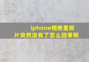 iphone相册里照片突然没有了怎么回事啊