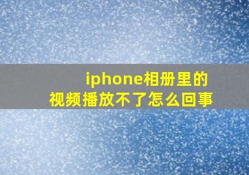 iphone相册里的视频播放不了怎么回事