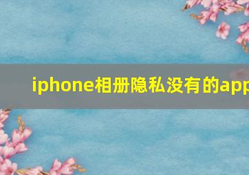 iphone相册隐私没有的app