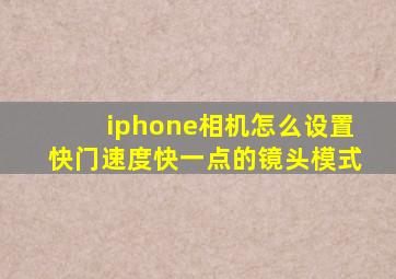 iphone相机怎么设置快门速度快一点的镜头模式