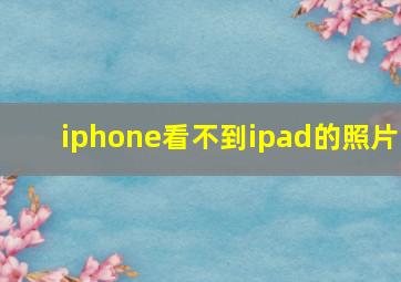 iphone看不到ipad的照片