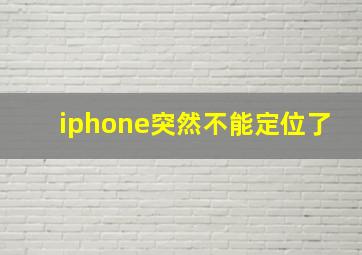 iphone突然不能定位了