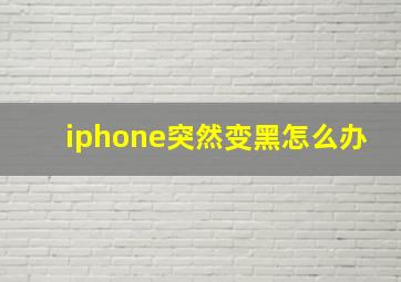 iphone突然变黑怎么办