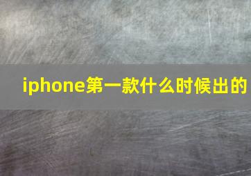 iphone第一款什么时候出的