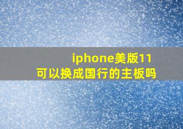 iphone美版11可以换成国行的主板吗