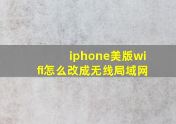 iphone美版wifi怎么改成无线局域网