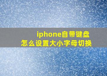 iphone自带键盘怎么设置大小字母切换