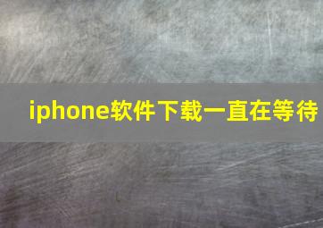 iphone软件下载一直在等待