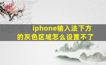 iphone输入法下方的灰色区域怎么设置不了