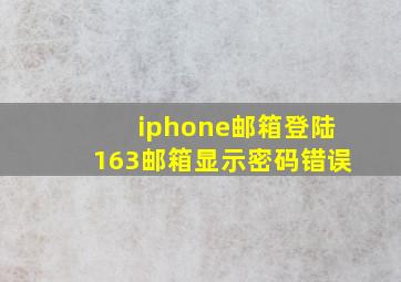 iphone邮箱登陆163邮箱显示密码错误