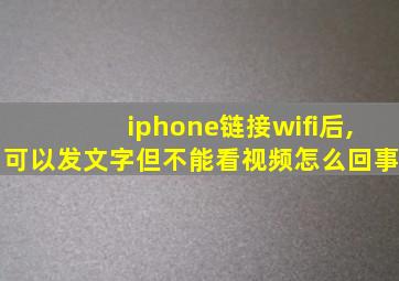 iphone链接wifi后,可以发文字但不能看视频怎么回事