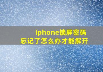 iphone锁屏密码忘记了怎么办才能解开