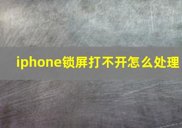 iphone锁屏打不开怎么处理