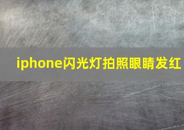 iphone闪光灯拍照眼睛发红