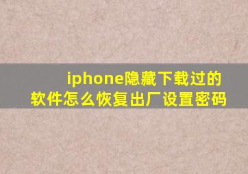 iphone隐藏下载过的软件怎么恢复出厂设置密码