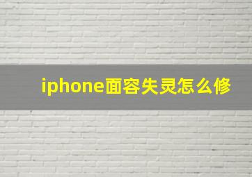 iphone面容失灵怎么修