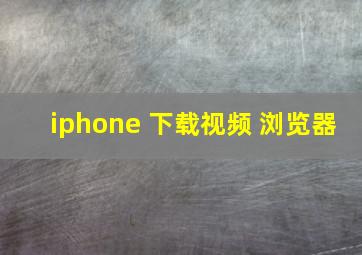 iphone 下载视频 浏览器