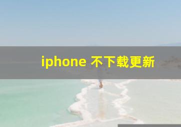 iphone 不下载更新