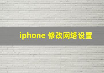 iphone 修改网络设置