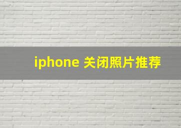 iphone 关闭照片推荐