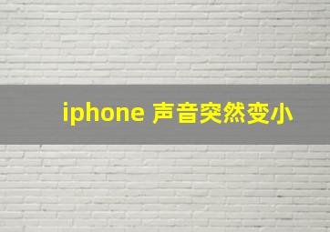 iphone 声音突然变小