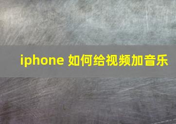 iphone 如何给视频加音乐