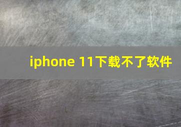 iphone 11下载不了软件