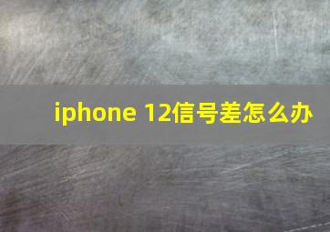 iphone 12信号差怎么办