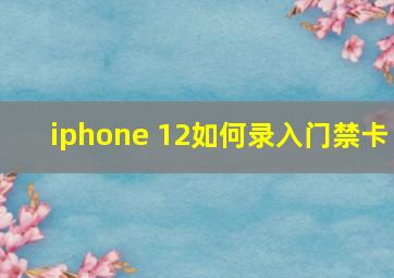 iphone 12如何录入门禁卡