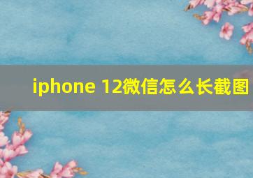 iphone 12微信怎么长截图