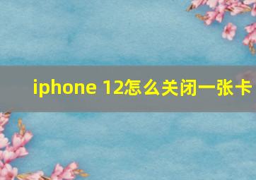 iphone 12怎么关闭一张卡