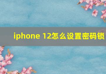 iphone 12怎么设置密码锁