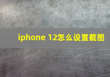 iphone 12怎么设置截图