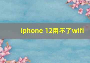 iphone 12用不了wifi