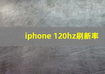 iphone 120hz刷新率