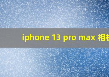 iphone 13 pro max 相机