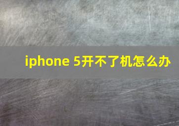 iphone 5开不了机怎么办