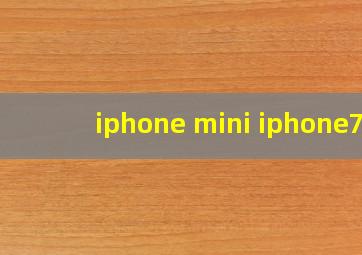 iphone mini iphone7