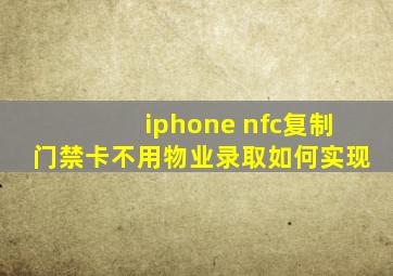 iphone nfc复制门禁卡不用物业录取如何实现