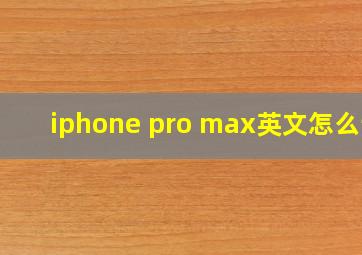 iphone pro max英文怎么读