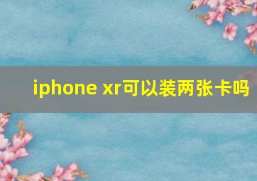 iphone xr可以装两张卡吗