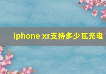 iphone xr支持多少瓦充电