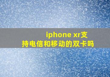 iphone xr支持电信和移动的双卡吗