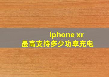 iphone xr最高支持多少功率充电