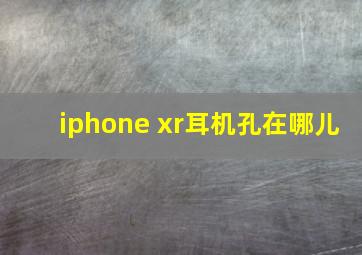 iphone xr耳机孔在哪儿