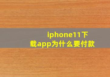 iphone11下载app为什么要付款