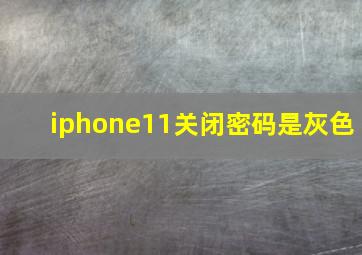 iphone11关闭密码是灰色