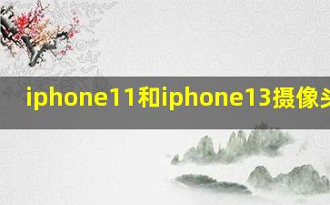 iphone11和iphone13摄像头对比