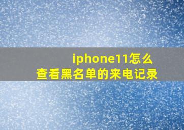 iphone11怎么查看黑名单的来电记录