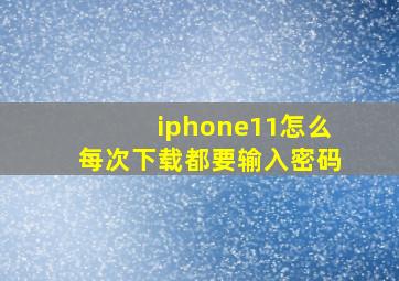 iphone11怎么每次下载都要输入密码